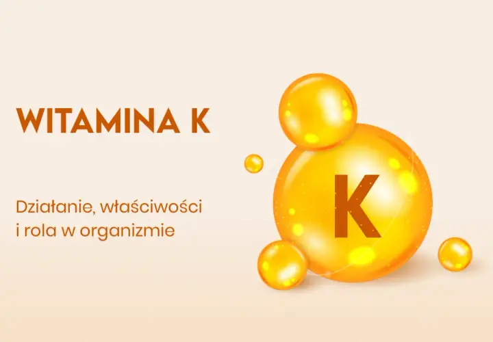 Witamina K: działanie, właściwości i rola w organizmie. Dowiedz się, na co wpływa witamina K.