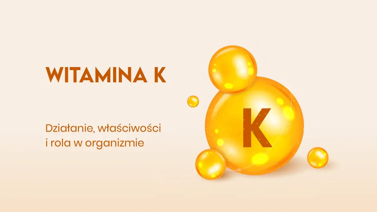 Witamina K: działanie, właściwości i rola w organizmie. Dowiedz się, na co wpływa witamina K.